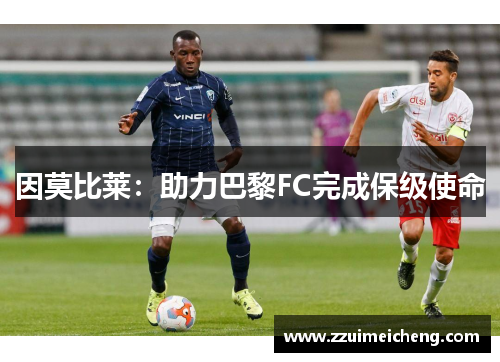 因莫比莱：助力巴黎FC完成保级使命